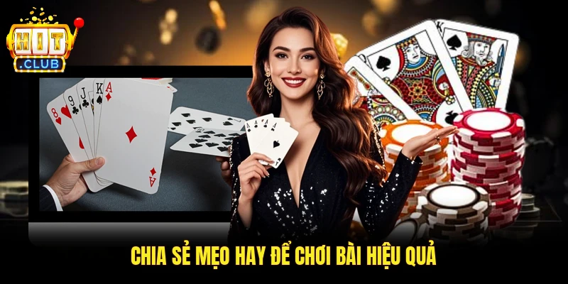 Chia sẻ mẹo hay để chơi bài hiệu quả