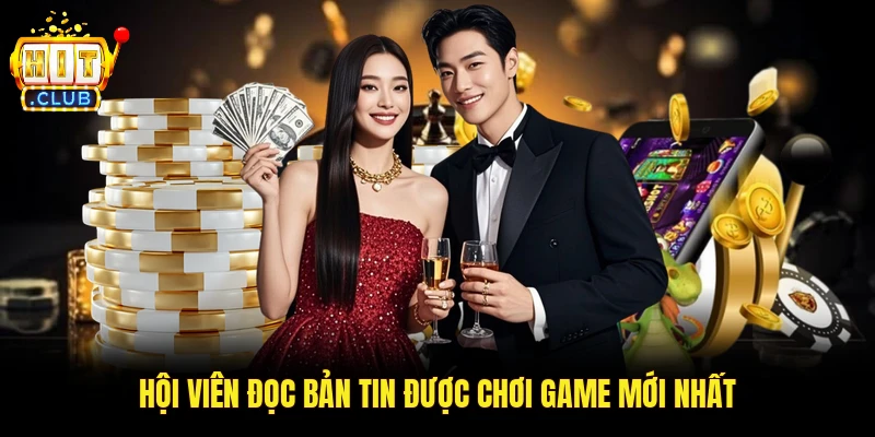 Hội viên đọc bản tin được chơi game mới nhất
