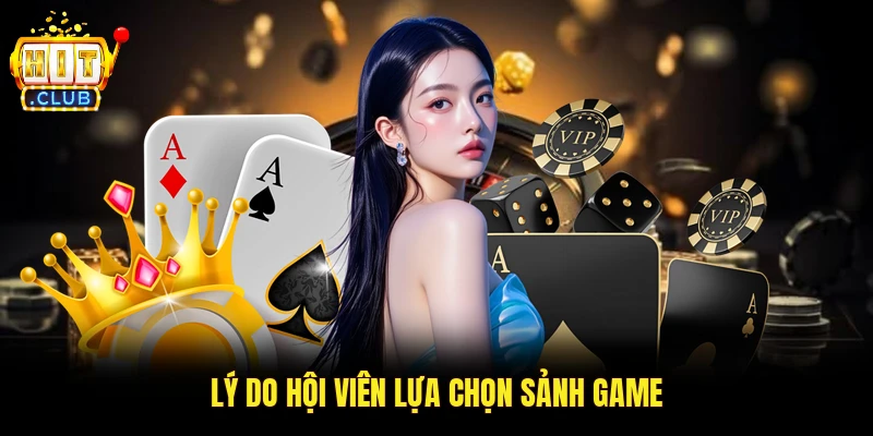 Lý do hội viên lựa chọn sảnh game