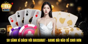 So Sánh Xì Dách Với Baccarat