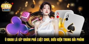 Ù Khan Là Gì? Khám Phá Luật Chơi, Điều Kiện Trong Bài Phỏm